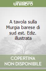 A tavola sulla Murgia barese di sud est. Ediz. illustrata libro