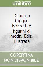 Di antica foggia. Bozzetti e figurini di moda. Ediz. illustrata libro