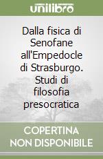 Dalla fisica di Senofane all'Empedocle di Strasburgo. Studi di filosofia presocratica