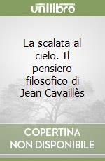 La scalata al cielo. Il pensiero filosofico di Jean Cavaillès libro