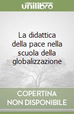 La didattica della pace nella scuola della globalizzazione libro