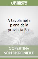 A tavola nella piana della provincia Bat libro