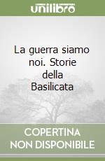 La guerra siamo noi. Storie della Basilicata libro