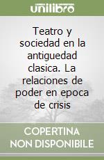 Teatro y sociedad en la antiguedad clasica. La relaciones de poder en epoca de crisis libro