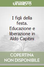 I figli della festa. Educazione e liberazione in Aldo Capitini