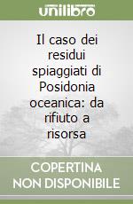 Il caso dei residui spiaggiati di Posidonia oceanica: da rifiuto a risorsa libro