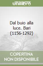 Dal buio alla luce. Bari (1156-1292) libro