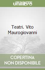 Teatri. Vito Maurogiovanni libro