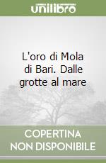 L'oro di Mola di Bari. Dalle grotte al mare libro