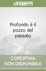 Profondo è il pozzo del passato libro