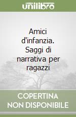 Amici d'infanzia. Saggi di narrativa per ragazzi libro