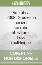 Socratica 2008. Studies in ancient socratic literature. Ediz. multilingue libro