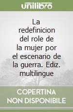 La redefinicion del role de la mujer por el escenario de la guerra. Ediz. multilingue libro