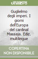 Guglielmo degli imperi. I giorni dell'Europa del cardinal Massaja. Ediz. multilingue libro