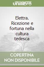 Elettra. Ricezione e fortuna nella cultura tedesca libro