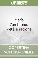 María Zambrano. Pietà e ragione libro