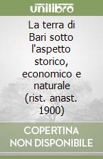 La terra di Bari sotto l'aspetto storico, economico e naturale (rist. anast. 1900) libro