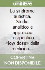 La sindrome autistica. Studio analitico e approccio terapeutico «low dose» della medicina fisiologica di regolazione