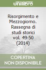 Risorgimento e Mezzogiorno. Rassegna di studi storici vol. 49-50 (2014) libro