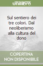 Sul sentiero dei tre colori. Dal neoliberismo alla cultura del dono libro