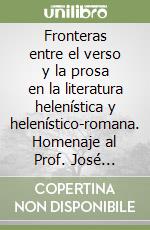 Fronteras entre el verso y la prosa en la literatura helenística y helenístico-romana. Homenaje al Prof. José Guillermo Montes Cala. Ediz. multilingue libro