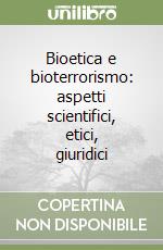 Bioetica e bioterrorismo: aspetti scientifici, etici, giuridici libro