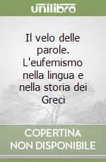 Il velo delle parole. L'eufemismo nella lingua e nella storia dei Greci libro