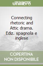 Connecting rhetoric and Attic drama. Ediz. spagnola e inglese libro