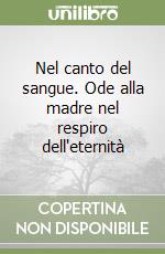 Nel canto del sangue. Ode alla madre nel respiro dell'eternità libro