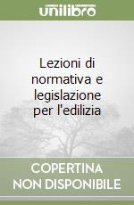 Lezioni di normativa e legislazione per l'edilizia libro