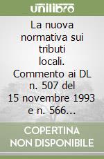 La nuova normativa sui tributi locali. Commento ai DL n. 507 del 15 novembre 1993 e n. 566 del 28 dicembre 1993 libro