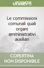 Le commissioni comunali quali organi amministrativi ausiliari libro