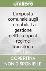 L'imposta comunale sugli immobili. La gestione dell'Ici dopo il regime transitorio libro