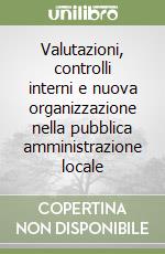 Valutazioni, controlli interni e nuova organizzazione nella pubblica amministrazione locale libro