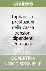 Inpdap. Le prestazioni della cassa pensioni dipendenti enti locali libro