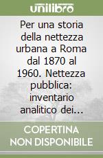 Per una storia della nettezza urbana a Roma dal 1870 al 1960. Nettezza pubblica: inventario analitico dei documenti