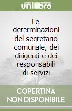 Le determinazioni del segretario comunale, dei dirigenti e dei responsabili di servizi