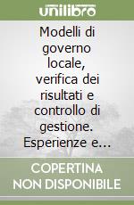 Modelli di governo locale, verifica dei risultati e controllo di gestione. Esperienze e prospettive libro