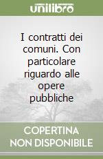 I contratti dei comuni. Con particolare riguardo alle opere pubbliche libro