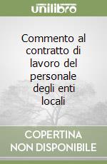 Commento al contratto di lavoro del personale degli enti locali libro