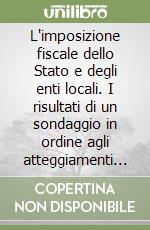 L'imposizione fiscale dello Stato e degli enti locali. I risultati di un sondaggio in ordine agli atteggiamenti ed alle aspettative dei contribuenti italiani libro