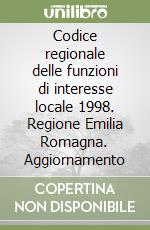 Codice regionale delle funzioni di interesse locale 1998. Regione Emilia Romagna. Aggiornamento libro