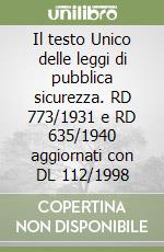 Il testo Unico delle leggi di pubblica sicurezza. RD 773/1931 e RD 635/1940 aggiornati con DL 112/1998 libro