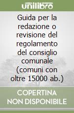 Guida per la redazione o revisione del regolamento del consiglio comunale (comuni con oltre 15000 ab.) libro