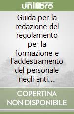 Guida per la redazione del regolamento per la formazione e l'addestramento del personale negli enti locali libro