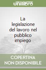 La legislazione del lavoro nel pubblico impiego libro