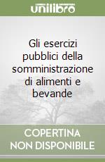 Gli esercizi pubblici della somministrazione di alimenti e bevande libro