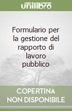 Formulario per la gestione del rapporto di lavoro pubblico libro