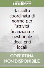 Raccolta coordinata di norme per l'attività finanziaria e gestionale degli enti locali