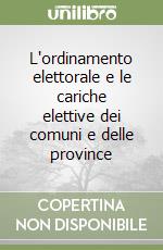 L'ordinamento elettorale e le cariche elettive dei comuni e delle province libro